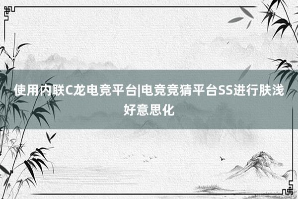 使用内联C龙电竞平台|电竞竞猜平台SS进行肤浅好意思化