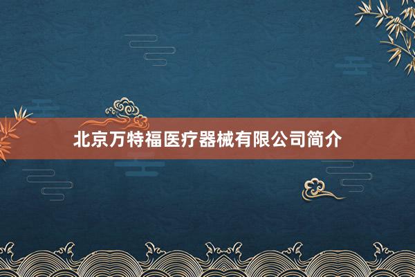 北京万特福医疗器械有限公司简介